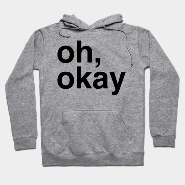 Oh, Okay Hoodie by winstongambro